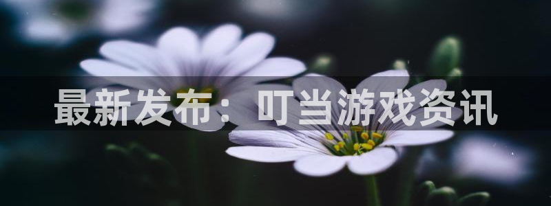 蓝冠娱乐注册登录：最新发布：叮当游戏资讯
