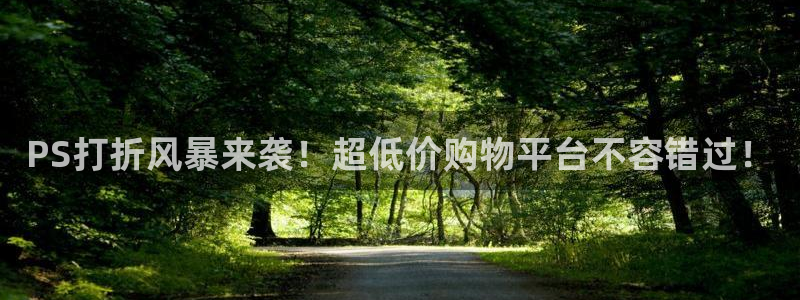 蓝冠娱乐升级5994月：PS打折风暴来袭！超低价购物平台不容
